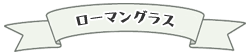 ローマングラス